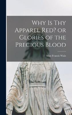 Why is thy Apparel Red? or Glories of the Precious Blood - Francis, Walz Max