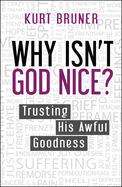 Why isn't God Nice?: Trusting His Awful Goodness
