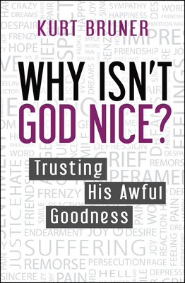 Why Isn't God Nice?: Trusting His Awful Goodness - Bruner, Kurt