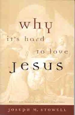 Why It's Hard to Love Jesus - Stowell, Joseph M, Dr.