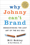 Why Johnny Can't Brand: Rediscovering the Lost Art of the Big Idea - Schley, Bill, and Nichols, Carl