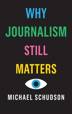 Why Journalism Still Matters - Schudson, Michael