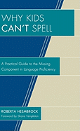 Why Kids Can't Spell: A Practical Guide to the Missing Component in Language Proficiency