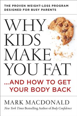 Why Kids Make You Fat: ...and How to Get Your Body Back - MacDonald, Mark