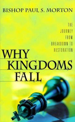 Why Kingdoms Fall: The Journey from Breakdown to Restoration - Morton, Paul S, Bishop, Sr.
