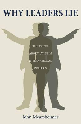 Why Leaders Lie: The Truth About Lying in International Politics - Mearsheimer, John