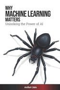 Why Machine Learning Matters: Unlocking the Power of AI
