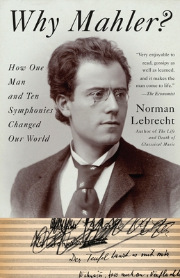 Why Mahler?: How One Man and Ten Symphonies Changed Our World - Lebrecht, Norman