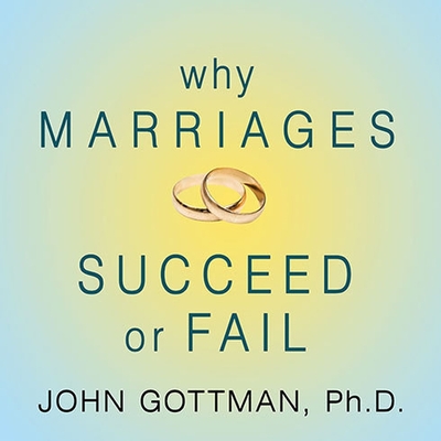 Why Marriages Succeed or Fail: And How You Can Make Yours Last - Gottman, John M, and Costanzo, Paul (Read by), and Silver, Nan (Contributions by)