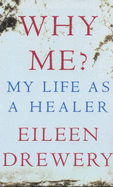 Why Me?: My Life as a Healer - Drewery, Eileen