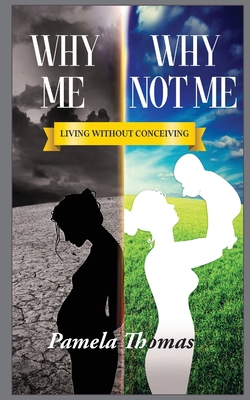 Why Me? Why Not Me?: Living Without Conceiving - Thomas, Pamela