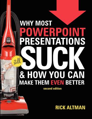 Why Most PowerPoint Presentations Suck, 2nd Edition - Altman, Rick, Professor