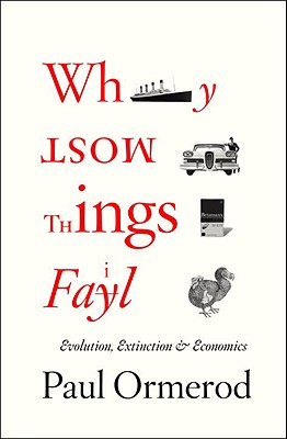 Why Most Things Fail: Evolution, Extinction and Economics - Ormerod, Paul