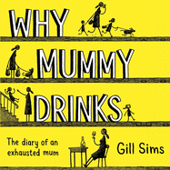 Why Mummy Drinks: The Diary of an Exhausted Mum