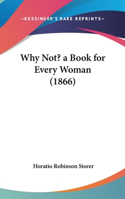 Why Not? a Book for Every Woman (1866) - Storer, Horatio Robinson