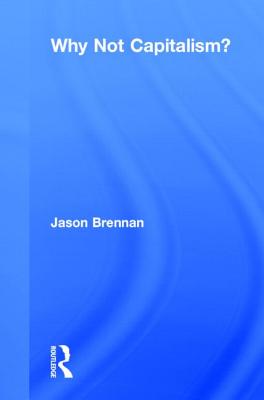 Why Not Capitalism? - Brennan, Jason