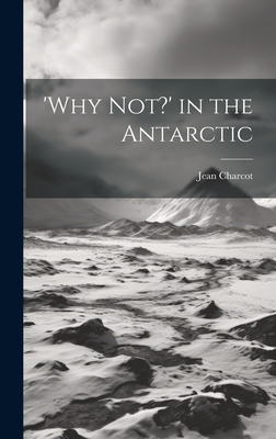 'Why not?' in the Antarctic - Charcot, Jean