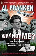 Why Not Me?: The Inside Story of the Making and Unmaking of the Franken Presidency - Franken, Al