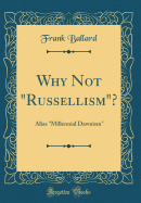 Why Not "russellism"?: Alias "millennial Dawnism" (Classic Reprint)