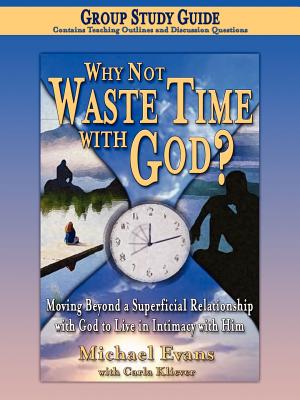 Why Not Waste Time with God Group Study Guide - Evans, Michael, and Kliever, Carla