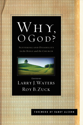 Why, O God?: Suffering and Disability in the Bible and the Church - Waters, Larry J (Editor), and Zuck, Roy B, Dr. (Editor), and Alcorn, Randy (Foreword by)