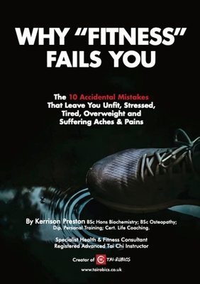 Why People Fail at Fitness: The 10 Major Mistakes People Unwittingly Make Causing Them to be Unfit, Stressed, Tired, Overweight and Suffering Aches & Pains - Preston, Kerrison