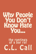 Why People You Don't Know Hate You...: The Rantings of a Bar Rat