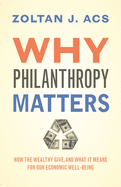 Why Philanthropy Matters: How the Wealthy Give, and What It Means for Our Economic Well-Being