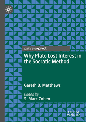 Why Plato Lost Interest in the Socratic Method - Matthews, Gareth B., and Cohen, S. Marc (Editor)