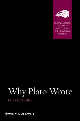 Why Plato Wrote - Allen, Danielle S.