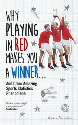 Why Playing in Red Makes You a Winner...: And Other Amazing Sports Statistics Phenomena - Newsham, Gavin