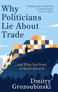Why Politicians Lie About Trade: ... and What You Need to Know About It
