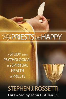 Why Priests Are Happy: A Study of the Psychological and Spiritual Health of Priests - Rossetti, Stephen J, and Allen, John L, Jr. (Foreword by)