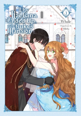 Why Raeliana Ended Up at the Duke's Mansion, Vol. 3: Volume 3 - Whale, and Milcha (Original Author), and Odell, David (Translated by)