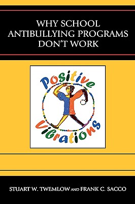 Why School Antibullying Programs Don't Work - Twemlow, Stuart W, M.D., and Sacco, Frank C