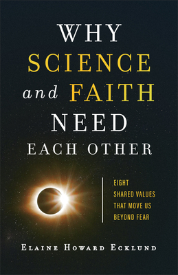 Why Science and Faith Need Each Other: Eight Shared Values That Move Us Beyond Fear - Ecklund, Elaine Howard