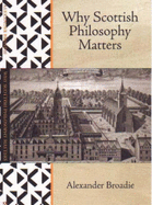 Why Scottish Philosophy Matters - Broadie, Alexander