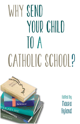 Why Send Your Child to a Catholic School? - Hyland, Maura (Editor)