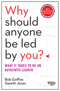 Why Should Anyone Be Led by You? with a New Preface by the Authors: What It Takes to Be an Authentic Leader
