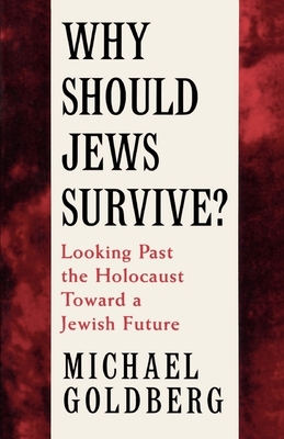 Why Should Jews Survive?: Looking Past the Holocaust Toward a Jewish Future - Goldberg, Michael