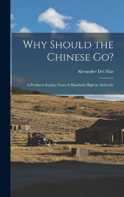 Why Should the Chinese go?: A Pertinent Inquiry From A Mandarin High in Authority - Del Mar, Alexander