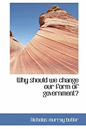 Why should we change our form of government?