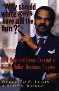 Why Should White Guys Have All the Fun?: How Reginald Lewis Created a Billion-Dollar Business Empire: How Reginald Lewis Created a Billion-Dollar Business Empire