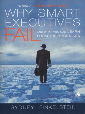 Why Smart Executives Fail: And What You Can Learn from Their Mistakes - Finkelstein, Sydney