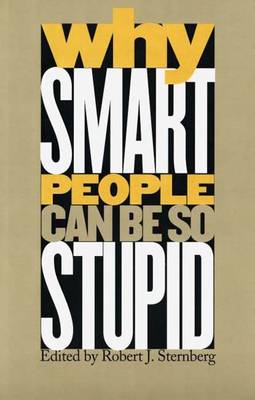 Why Smart People Can Be So Stupid - Sternberg, Robert J, PhD (Editor)