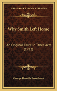 Why Smith Left Home: An Original Farce in Three Acts (1912)