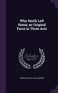 Why Smith Left Home; An Original Farce in Three Acts