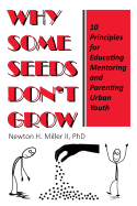 Why Some Seeds Don't Grow: 10 Principles for Parenting, Educating, and Mentoring Urban Youth