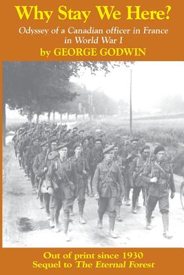 Why Stay We Here?: Odyssey of a Canadian officer in France in World War I - Roy, Reginald (Introduction by), and Thomson, Robert Stuart (Introduction by), and Godwin, George Stanley