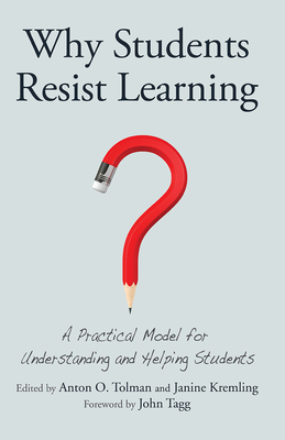 Why Students Resist Learning: A Practical Model for Understanding and Helping Students - Tolman, Anton O. (Editor), and Kremling, Janine (Editor)